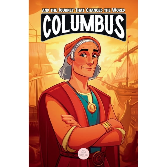 Middle Grade History Books for Kids Ages Christopher Columbus and the Journey That Changed the World: An Epic Adventure for Kids About the Discovery of America, (Paperback)