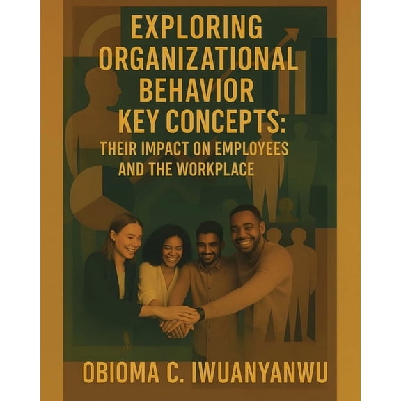 Exploring Organizational Behavior Key Concepts: Their Impact on Employees and the Workplace, (Paperback)