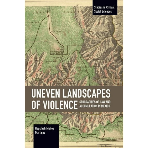 Studies in Critical Social Sciences Uneven Landscapes of Violence: Geographies of Law and Accumulation in Mexico, (Paperback)