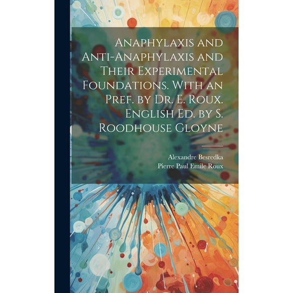 Anaphylaxis and Anti-anaphylaxis and Their Experimental Foundations. With an Pref. by Dr. E. Roux. English ed. by S. Roodhouse Gloyne (Hardcover)