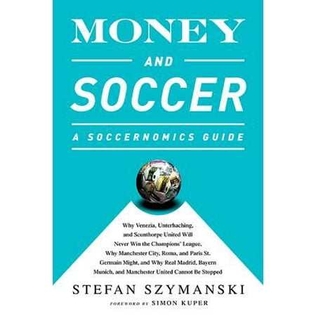 Manchester United Premier League Champions Money and Soccer: A Soccernomics Guide : Why Chievo Verona, Unterhaching, and Scunthorpe United Will Never Win the Champions League, Why Manchester City, Roma, and Paris St. Germain Can, and Why Real Madrid, Bayern Munich, and Manchester United Cannot Be Stopped ()