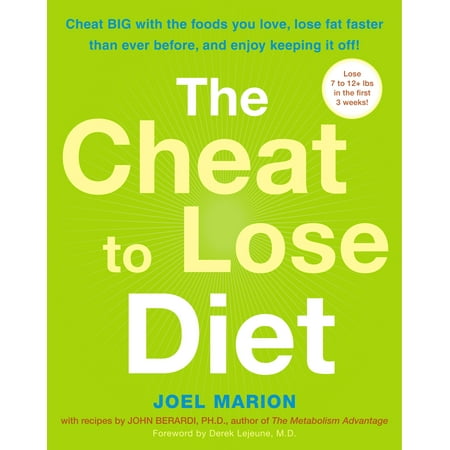 The Cheat to Lose Diet : Cheat BIG with the Foods You Love, Lose Fat Faster Than Ever Before, and Enjoy Keeping It