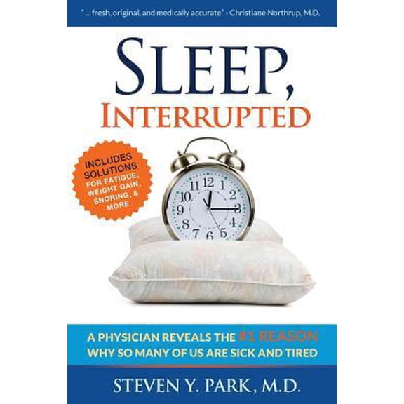 Sleep, Interrupted: A Physician Reveals the #1 Reason Why So Many of Us Are Sick and Tired
