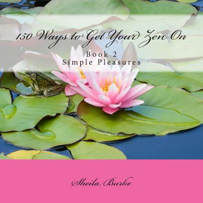 150 Ways to Get Your Zen on : Book 2 - Simple (Best Way To Get Pleasure)