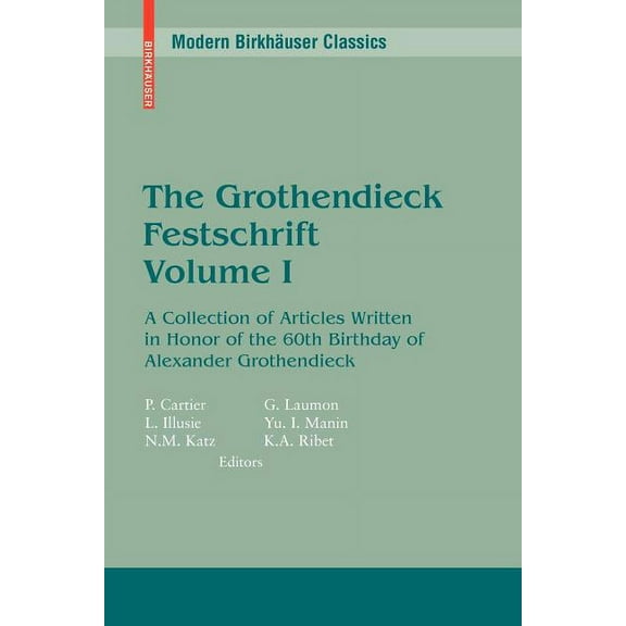 Modern BirkhÃ¤user Classics The Grothendieck Festschrift, Volume I: A Collection of Articles Written in Honor of the 60th Birthday of Alexander Grot, (Paperback)