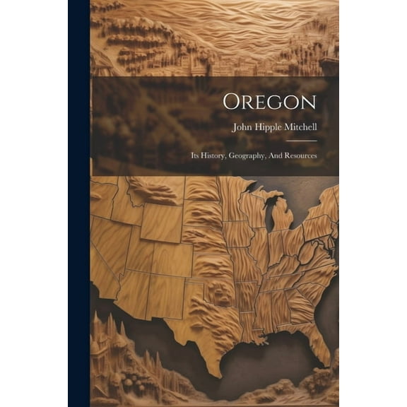 Oregon: Its History, Geography, And Resources (Paperback)
