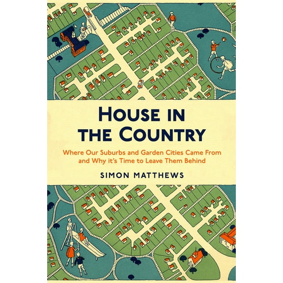 House in the Country : Where Our Suburbs and Garden Cities Came From and Why it’s Time to Leave Them Behind (Paperback)