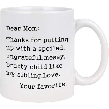 White 11 Ounces Funny Coffee Mug Dear Mom Thanks For Putting Up With a Bratty Child Like My Sibling. Love. Your Favorite Mothers Day