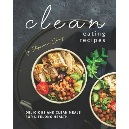 Clean Eating Recipes: Delicious and Clean Meals for Lifelong Health (Paperback)