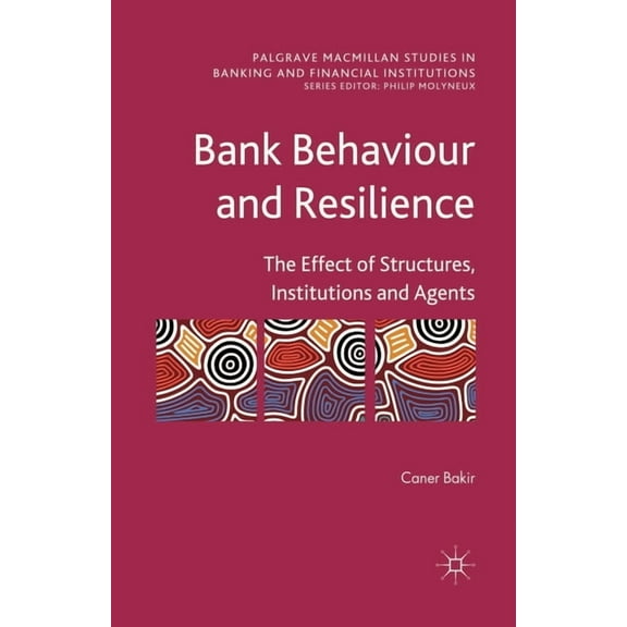 Palgrave MacMillan Studies in Banking an Bank Behaviour and Resilience: The Effect of Structures, Institutions and Agents, (Paperback)