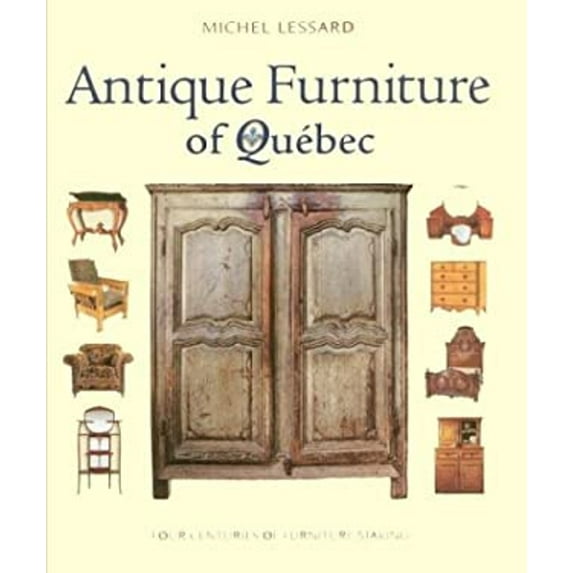 Pre-Owned Antique Furniture of Quebec: Four Centuries of Furniture-Making (Hardcover) 0771046707 9780771046704