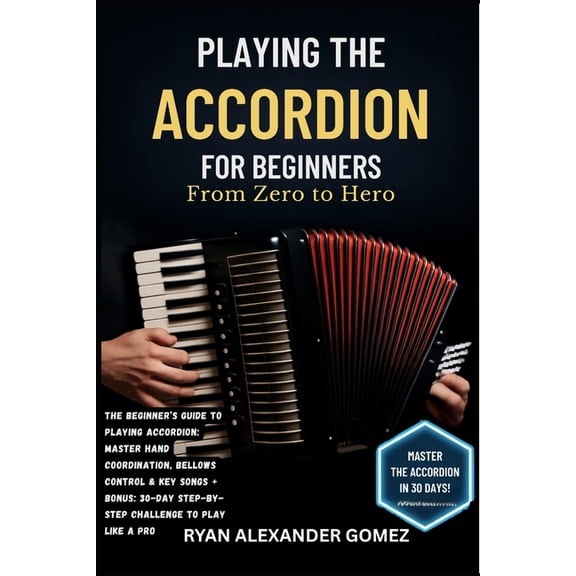 Playing the Accordion for Beginners: FROM ZERO TO HERO: The Beginner's Guide to Playing Accordion: Master Hand Coordinat, (Paperback)