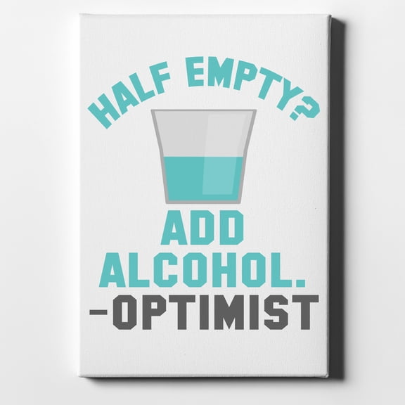 Half Empty? Add Alcohol. -Optimist - 11" x 14" - Decorative Canvas Wall Art - White Edge - 5/8" Gallery Wrapped