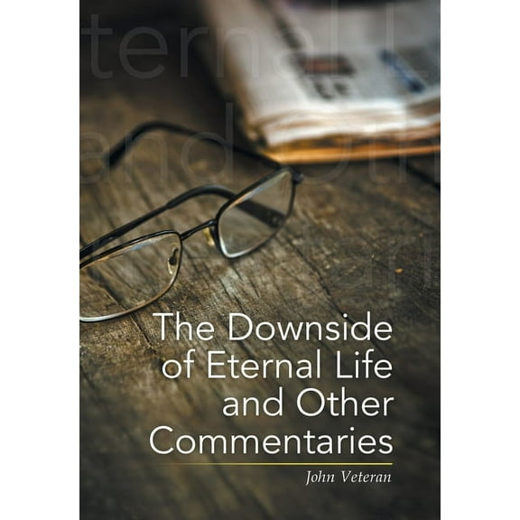 The Downside of Eternal Life and Other Commentaries (Hardcover)