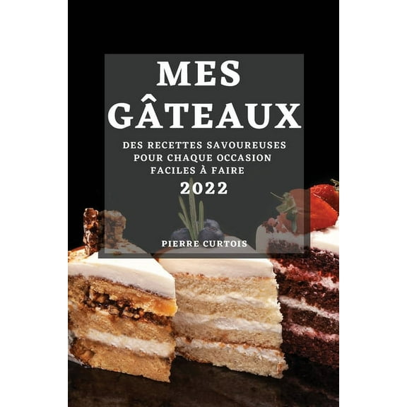 Mes Gâteaux 2022: Des Recettes Savoureuses Pour Chaque Occasion Faciles À Faire, (Paperback)
