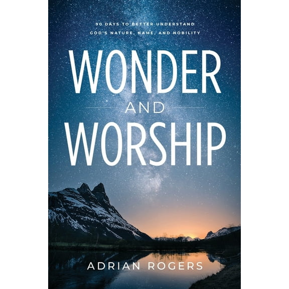 Wonder & Worship: 90 Days to Better Understand God's Nature, Name, and Nobility, (Paperback)