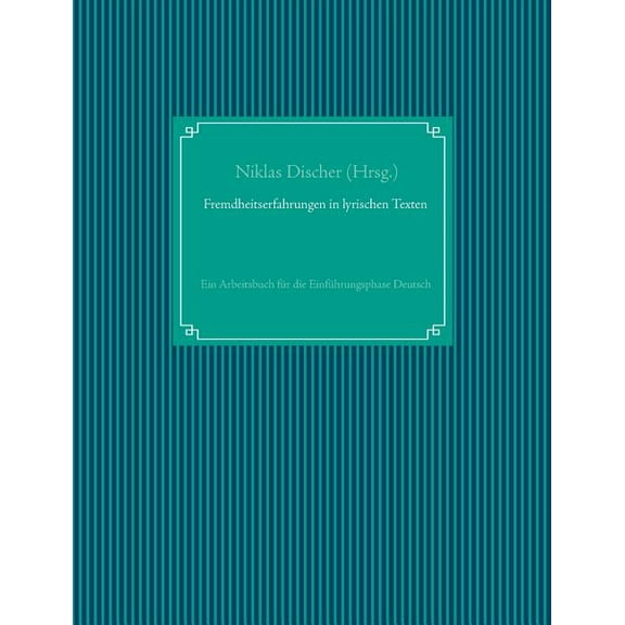 Fremdheitserfahrungen in lyrischen Texten: Ein Arbeitsbuch fÃ¼r die EinfÃ¼hrungsphase Deutsch, (Paperback)