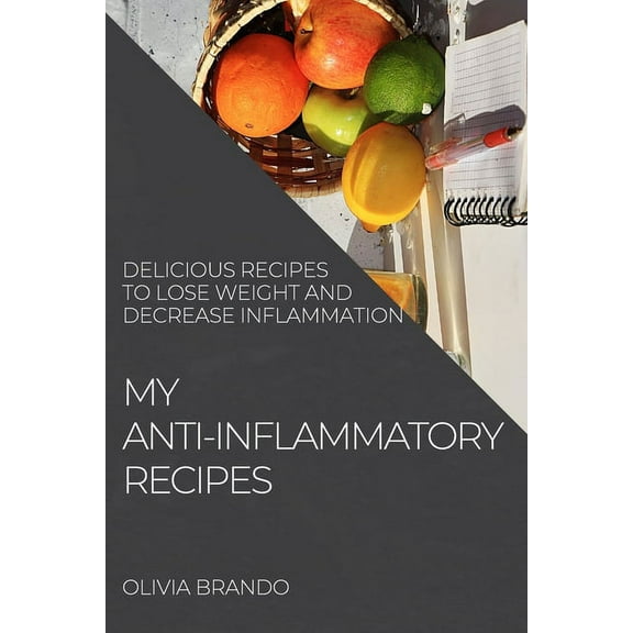 My Anti-Inflammatory Recipes: Delicious Recipes to Lose Weight and Decrease Inflammation, (Paperback)