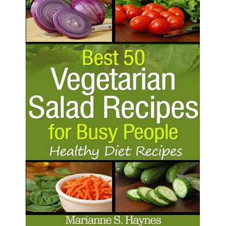 Best 50 Vegetarian Salads for Busy People: Healthy Diet Recipes - (Best Healthy Vegetarian Recipes)