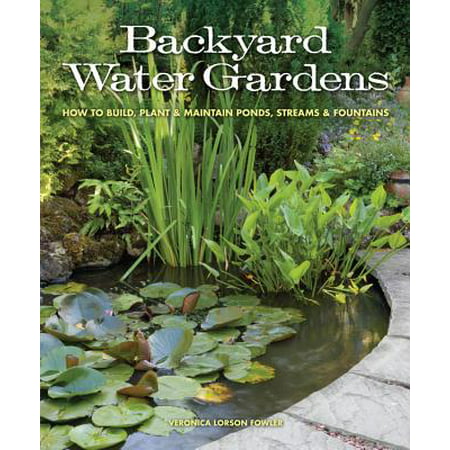 Backyard Water Gardens : How to Build, Plant & Maintain Ponds, Streams & (Best Way To Build A Pond)