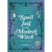 Books for Modern Witches: Spell Jars for the Modern Witch : A Practical Guide to Crafting Spell Jars for Abundance, Luck, Protection, and More (Hardcover)
