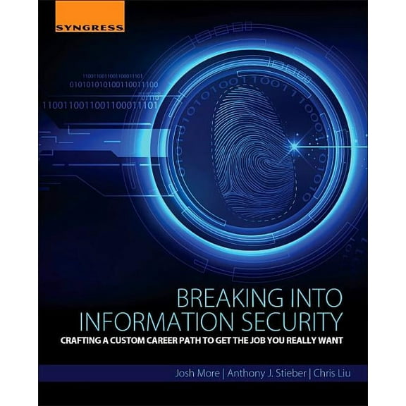 Breaking Into Information Security: Crafting a Custom Career Path to Get the Job You Really Want, (Paperback)
