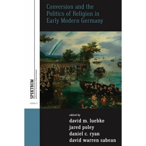 Spektrum: Publications of the German Stu Conversion and the Politics of Religion in Early Modern Germany, Book 3, (Hardcover)
