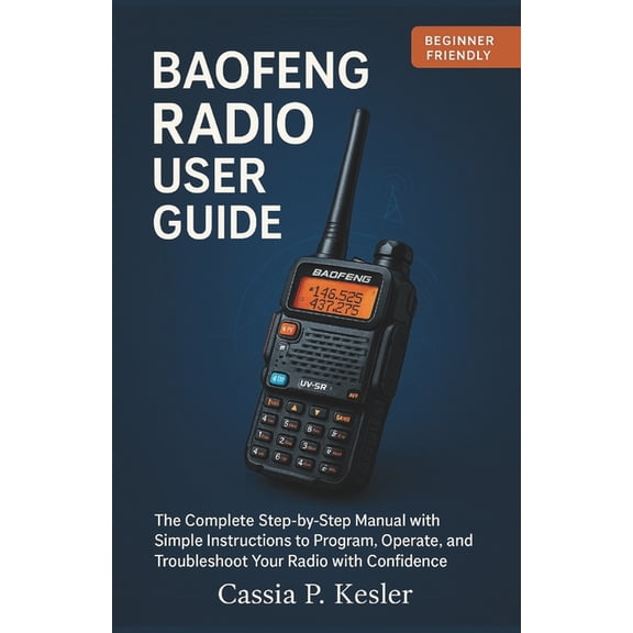 Baofeng Radio User Guide: The Complete Step-by-Step Manual with Simple Instructions to Program, Operate, and Troubleshoo, (Paperback)