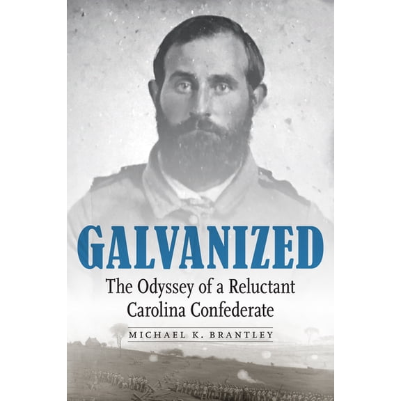 Galvanized: The Odyssey of a Reluctant Carolina Confederate, (Hardcover)