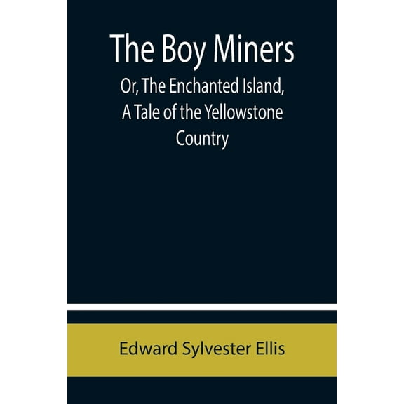 The Boy Miners; Or, The Enchanted Island, A Tale of the Yellowstone Country, (Paperback)