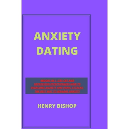 Bundle: Anxiety Dating: 4books In 1: CBT And Depression Effectiveness-How To Overcome Anxiety And Panic Attacks- The Best Way To Manage Anxiety. (Paperback)