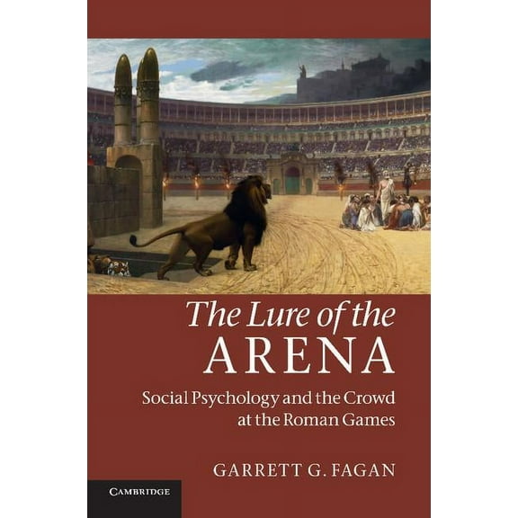 The Lure of the Arena: Social Psychology and the Crowd at the Roman Games, (Paperback)