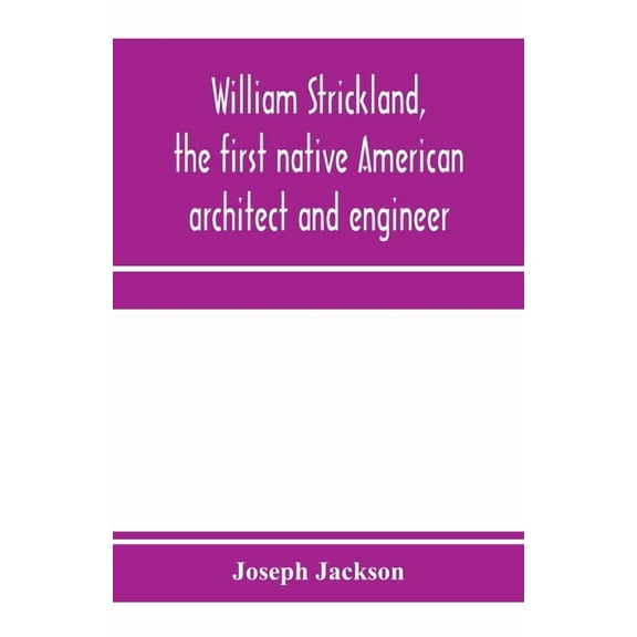 William Strickland, the first native American architect and engineer, (Paperback)