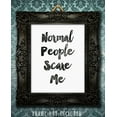 thumbnail image 5 of Normal People Scare Me - 11x14 Unframed Typography Art Print - Funny Edgy Gift, 5 of 6