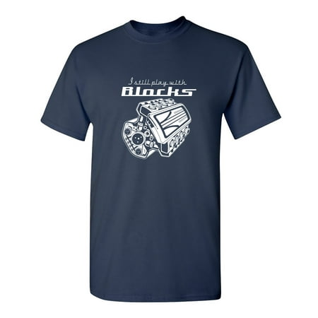 I Still Play With Blocks Sarcastic Humor Graphic Novelty Funny T Shirt