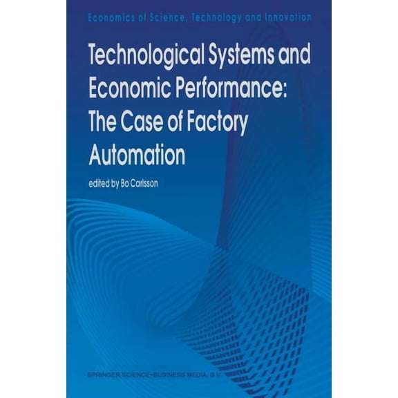 Economics of Science, Technology and Inn Technological Systems and Economic Performance: The Case of Factory Automation, Book 5, (Paperback)