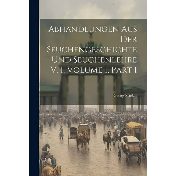 Abhandlungen Aus Der Seuchengeschichte Und Seuchenlehre V. 1, Volume 1, part 1