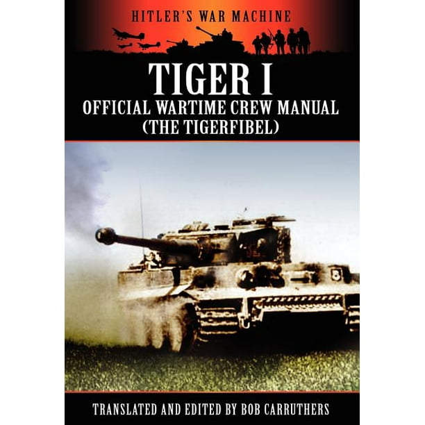 Hitler S War Machine Tiger I Official Wartime Crew Manual The Tigerfibel Paperback Walmart Com Walmart Com