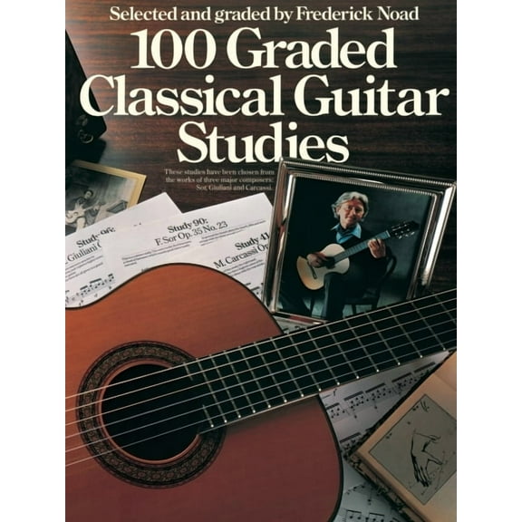 Classical Guitar: 100 Graded Classical Guitar Studies: Selected and Graded by Frederick Noad (Paperback)