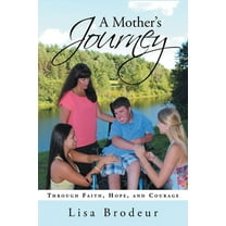 A Mother's Journey: Through Faith, Hope, and Courage, (Paperback)