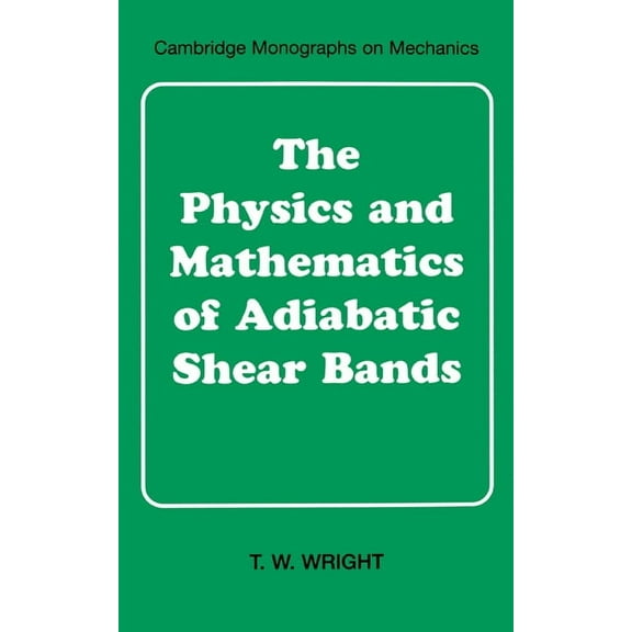 Cambridge Monographs on Mechanics The Physics and Mathematics of Adiabatic Shear Bands, (Hardcover)