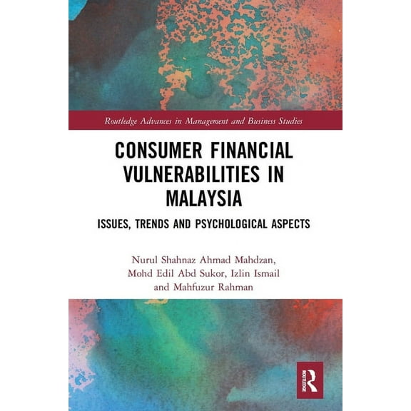 Routledge Advances in Management and Bus Consumer Financial Vulnerabilities in Malaysia: Issues, Trends and Psychological Aspects, (Paperback)