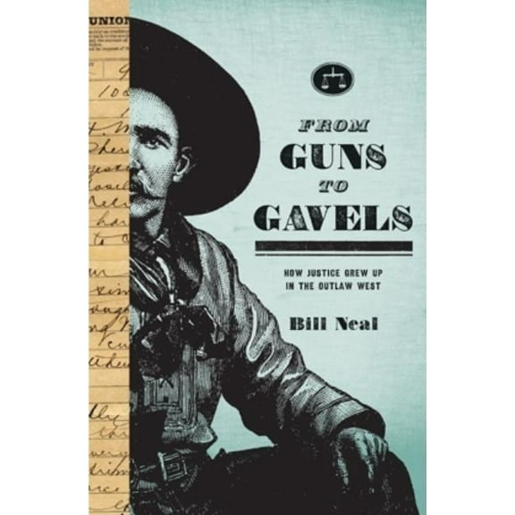 American Liberty and Justice From Guns to Gavels: How Justice Grew Up in the Outlaw West, (Hardcover)