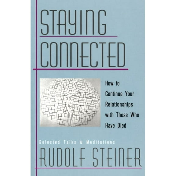 Staying Connected: How to Continue Your Relationships with Those Who Have Died, (Paperback)