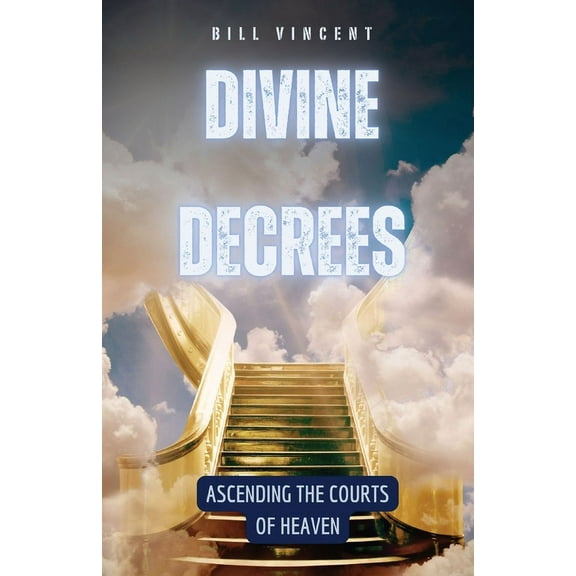 Divine Decrees: Ascending the Courts of Heaven, (Paperback)
