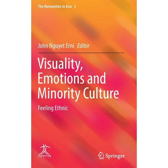 Humanities in Asia Visuality, Emotions and Minority Culture: Feeling Ethnic, Book 3, (Hardcover)
