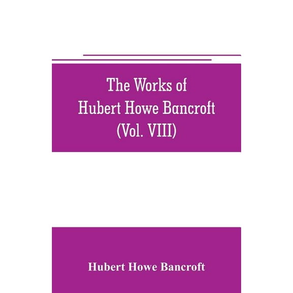 The works of Hubert Howe Bancroft (Volume VIII) History of the Central America (Vo. III.) 1801-1887 (Paperback)