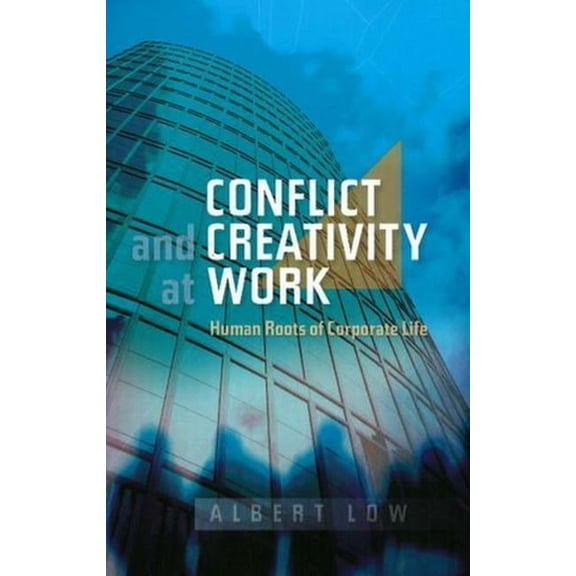 Conflict and Creativity at Work: Human Roots of Corporate Life, (Paperback)