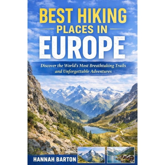 Epic Journeys: The Ultimate Travel Guide Best Hiking Places in Europe: Discover the World's Most Breathtaking Trails and Unforgettable Adventures, Book 81, (Paperback)