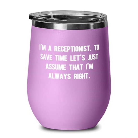 New Receptionist Gifts, I'm a Receptionist. To Save Time Let's Just Assume That I'm Always, Funny Wine Glass For Coworkers From Colleagues